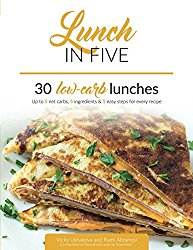 Lunch in Five: 30 Low Carb Lunches. Up to 5 Net Carbs & 5 Ingredients Each! (Keto in Five)