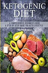 Ketogenic Diet: A Comprehensive Beginner’s Guide – A Step By Step Guide For Keto Lifestyle