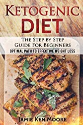 Ketogenic Diet : The Step by Step Guide For Beginners: Ketogenic Diet for Beginners : Optimal Path for Weight Loss