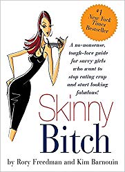 Skinny Bitch: A No-Nonsense, Tough-Love Guide for Savvy Girls Who Want To Stop Eating Crap and Start Looking Fabulous!