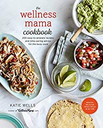 The Wellness Mama Cookbook: 200 Easy-to-Prepare Recipes and Time-Saving Advice for the Busy Cook
