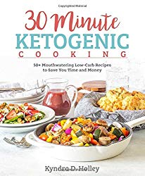 30 Minute Ketogenic Cooking: 50+ Mouthwatering Low-Carb Recipes to Save You Time and Money
