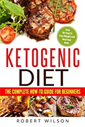 Ketogenic Diet: The Complete How-To Guide For Beginners: Ketogenic Diet For Beginners: Step By Step To Lose Weight And Heal Your Body (Volume 1)