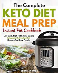 The Complete Keto Diet Meal Prep Instant Pot Cookbook: Low-Carb, High-Fat & Time-Saving Ketogenic Diet Instant Pot Recipes For Busy People (Meal Prep Cookbook)