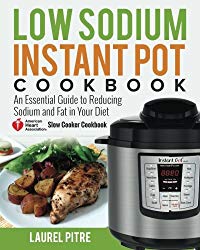 Low Sodium Instant Pot Cookbook: An Essential Guide to Reducing Sodium and Fat in Your Diet (American Heart Association Slow Cooker Cookbook)