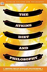 The Atkins Diet and Philosophy: Chewing the Fat with Kant and Nietzsche (Popular Culture & Philosophy)