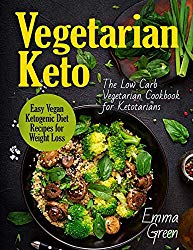 Vegetarian Keto: The Low Carb Vegetarian Cookbook for Ketotarians. Easy Vegan Ketogenic Diet Recipes for Weight Loss