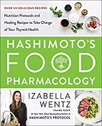 Hashimoto’s Food Pharmacology: Nutrition Protocols and Healing Recipes to Take Charge of Your Thyroid Health
