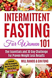 Intermittent Fasting For Women 101: The Essentials and 30 Day Challenge For Proven Weight Loss Results: Combined With The Ketogenic Diet For Fast Effective Keto Fat Burn! Beginners Friendly