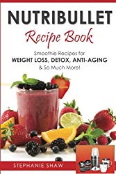 Nutribullet Recipe Book: Smoothie Recipes for Weight-Loss, Detox, Anti-Aging & So Much More!