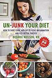 Un-Junk Your Diet: How to Shop, Cook, and Eat to Fight Inflammation and Feel Better Forever