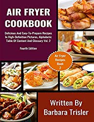 Air Fryer Cookbook: Delicious And Easy-To-Prepare Recipes In High-Definition Pictures, Alphabetic Table Of Contents, And Glossary Vol.2 (Air Fryer Recipes)