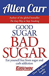 Good Sugar Bad Sugar: Eat yourself free from sugar and carb addiction (Allen Carr’s Easyway)