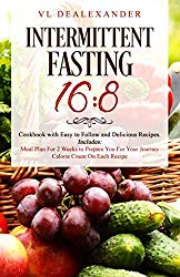 Intermittent Fasting 16/8: Cookbook With Easy to Follow and Delicious Recipes. Includes: Meal Plan for 2 Weeks to Prepare You for Your Journey, Calorie Count on Each Recipe
