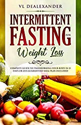 Intermittent Fasting for Weight Loss: Complete Guide to Transforming Your Body in 15 Days or Less Guaranteed! (Meal Plan Included)