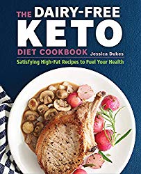 The Dairy-Free Ketogenic Diet Cookbook: Satisfying High-Fat Recipes to Fuel Your Health