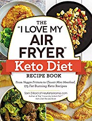 The “I Love My Air Fryer” Keto Diet Recipe Book: From Veggie Frittata to Classic Mini Meatloaf, 175 Fat-Burning Keto Recipes (“I Love My” Series)