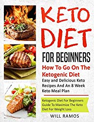 Keto Diet For Beginners : How To Go On The Ketogenic Diet: Easy And Delicious Keto Recipes and An 8 Week Keto Meal Plan