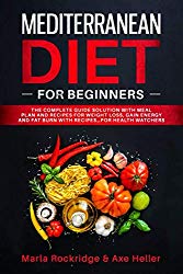 Mediterranean Diet for Beginners: The Complete Guide Solution with Meal Plan and Recipes for Weight Loss, Gain Energy and Fat Burn with Recipes…for Health Watchers (Meal Prep for Beginners)