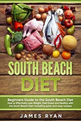 South Beach Diet: Beginners Guide to the South Beach Diet?How to Effectively Lose Weight, Feel Great and Healthy with the South Beach Diet: Including quick and easy recipes (1) (Volume 1)