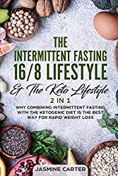 The Intermittent Fasting 16/8 Lifestyle & The Keto Lifestyle 2 In 1: Why Combining Intermittent Fasting With The Ketogenic Diet Is The Best Way For Rapid Weight Loss