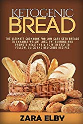 Ketogenic Bread: The Ultimate Cookbook for Low Carb Keto Breads to Enhance Weight Loss, Fat Burning and Promote Healthy Living with Easy to Follow, Quick and Delicious Recipes!