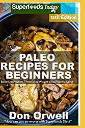 Paleo Recipes for Beginners: 275 Recipes of Quick & Easy Cooking full of Gluten Free and Wheat Free recipes