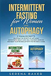 INTERMITTENT FASTING FOR WOMEN AND AUTOPHAGY: 2 manuscripts – Unlocking the secrets of anti aging and extreme weight loss: heal your body, burn fat, and reset your metabolism with this metabolic guide