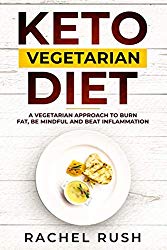 Keto Vegetarian Diet: A Vegetarian Approach To Burn Fat, Be Mindful And Beat Inflammation