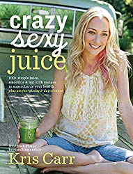 Crazy Sexy Juice: 100+ Simple Juice, Smoothie & Nut Milk Recipes to Supercharge Your Health