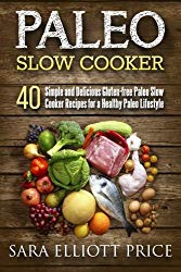 Paleo Slow Cooker: 40 Simple and Delicious Gluten-free Paleo Slow Cooker Recipes for a Healthy Paleo Lifestyle