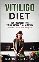 Vitiligo Diet: How To Conquer Your Vitiligo Naturally Via Nutrition (Including Delicious Recipes!)
