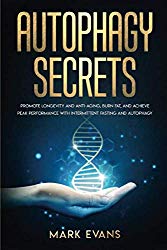 Autophagy: Secrets – Promote Longevity and Anti-Aging, Burn Fat, and Achieve Peak Performance with Intermittent Fasting and Autophagy (Ketogenic Diet & Weight Loss Hacks)