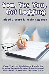You, Yes You, Get Logging: Blood Glucose & Insulin Log Book: 1 Year (53 Weeks) Blood Glucose & Insulin Log Including Contact Information | Appointments | HbA1c Results | Medication | Intensive Testing