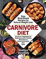 Carnivore Diet: Easy Meat Based Recipes for Natural Weight Loss. Carnivore Cookbook for Beginners with 2 Weeks Meal Plan to Reset & Energize Your Body