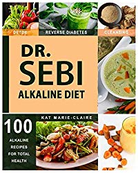 DR. SEBI: A Natural Approach & Dieting Guide to Reverse Disease, Detox the Liver & Regain total Health through Dr. Sebi’s Alkaline Diet