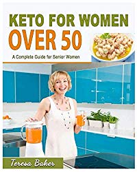 Keto For Women Over 50: A Complete Guide for Senior Women | Become Keto-Adapted, Shed Excess Pounds, Balance Hormones & Regain Body Confidence