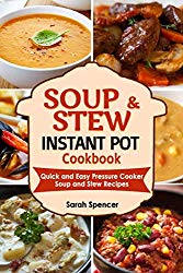 Soups and Stews Instant Pot Cookbook: Quick and Easy Pressure Cooker  Favorite Soup and Stew Recipes