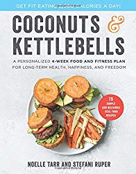 Coconuts and Kettlebells: A Personalized 4-Week Food and Fitness Plan for Long-Term Health, Happiness, and Freedom