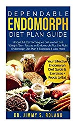 Dependable Endomorph Diet Plan Guide: Unique & Easy Techniques on How to Lose Weight/Burn Fats as an Endomorph Plus the Right Endomorph Diet Plan & Exercises & Lots More