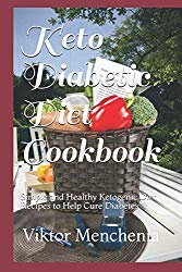 Keto Diabetic Diet Cookbook: Simple and Healthy Ketogenic Diet Recipes to Help Cure Diabetes