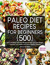 Paleo Diet Recipes for Beginners: 500 Easy and Most Delicious Recipes to Help You Lose Weight, Improve Your Health, and Live a Healthy Lifestyle
