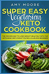 Super Easy Vegetarian Keto Cookbook: The proven way to lose weight healthily with the ketogenic diet,even if you’re a clueless beginner