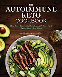 The Autoimmune Keto Cookbook: Heal Your Body with Delicious AIP-Compliant Recipes and Meal Plans