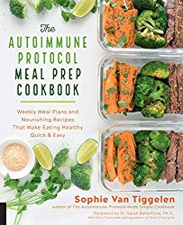 The Autoimmune Protocol Meal Prep Cookbook: Weekly Meal Plans and Nourishing Recipes That Make Eating Healthy Quick & Easy