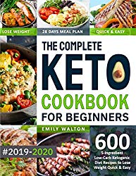 The Complete Keto Cookbook for Beginners #2019-2020: 600 5-Ingredient Low-Carb Ketogenic Diet Recipes to Lose Weight Quick & Easy (28 Days Meal Plan Included)