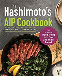 The Hashimoto’s AIP Cookbook: Easy Recipes for Thyroid Healing on the Paleo Autoimmune Protocol