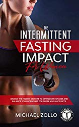 The Intermittent Fasting Impact for Women: Unlock the hidden secrets to skyrocket fat loss and balance your hormones for those who hate diets
