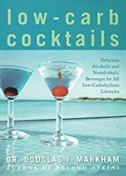 Low-Carb Cocktails: Delicious Alcoholic and Nonalcoholic Beverages for All Low-Carbohydrate Lifestyles