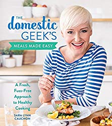 The Domestic Geek’s Meals Made Easy: A Fresh, Fuss-Free Approach to Healthy Cooking